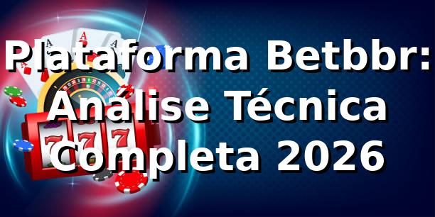 Plataforma Betbbr: Análise Técnica Completa 2026 ⭐