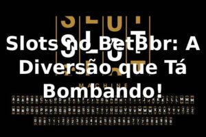 Slots no BetBbr: A Diversão que Tá Bombando! 🎰