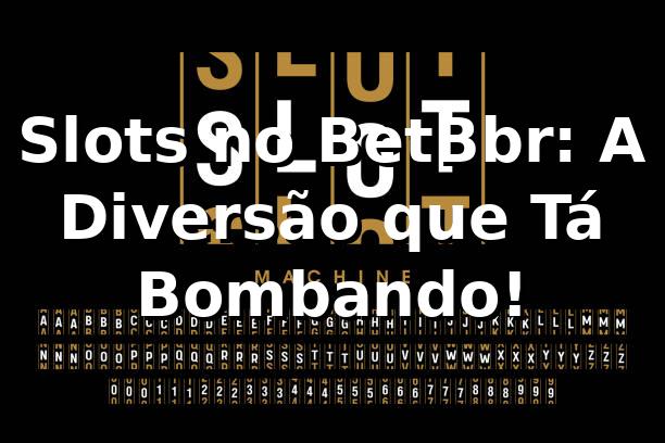Slots no BetBbr: A Diversão que Tá Bombando! 🎰 1 Slots no BetBbr: A Diversão que Tá Bombando! 🎰
